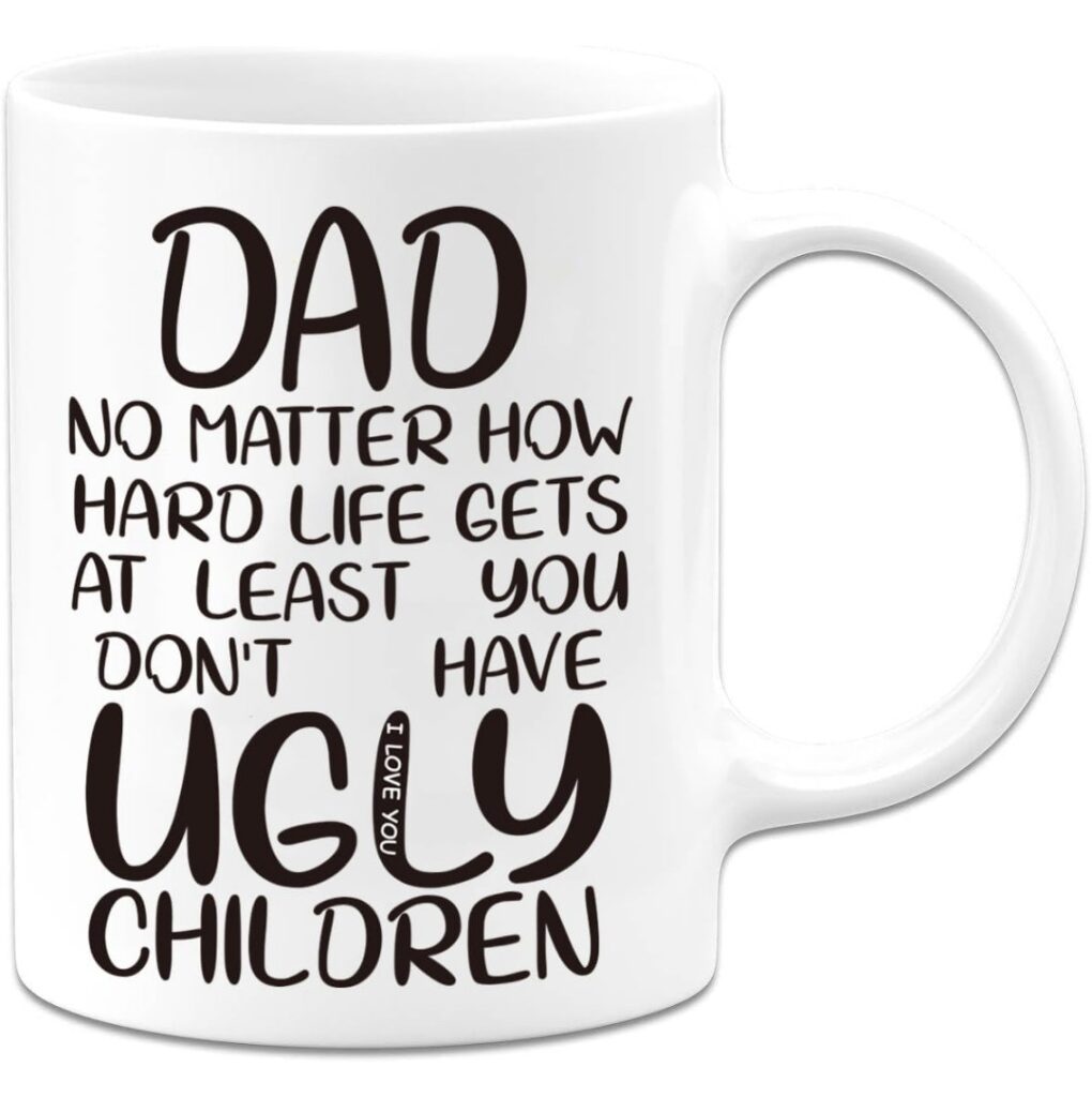 Dad Birthday Gifts, Dad At Least You Don&#8217;T Have Ugly Children Coffee Mug, Father&#8217;s Day Mugs From Kids, Father&#8217;s Day Gifts For Dads From Daughter, Son, Funny Gift For Dads Who Have Everything